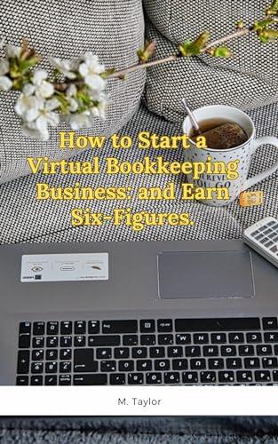 How to Start a Virtual Bookkeeping Business: and Earn Six-Figures.