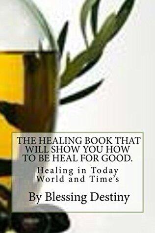 The Healing Book That Will Show You How To Be Healed For Good: You Can keep Your Healing In God The Rigth Way