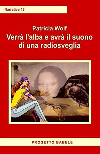 Verrà l'alba ed avrà il suono di una radiosveglia (I libri di PB - Narrativa)
