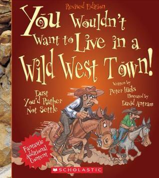 You Wouldn't Want to Live in a Wild West Town! (Revised Edition) (You Wouldn't Want to...: American History)