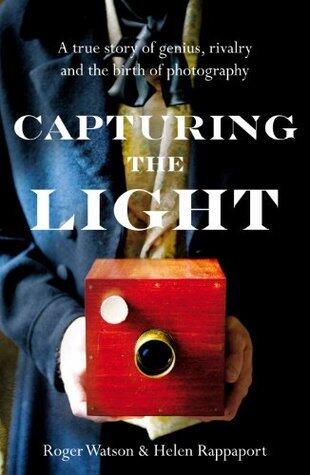 Capturing the Light: A Story of Genius, Rivalry and the Birth of Photography