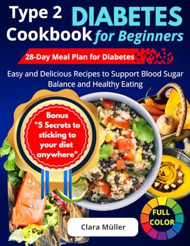 Type 2 Diabetes Cookbook for Beginners: Easy and Delicious Recipes to Support Blood Sugar Balance and Healthy Eating