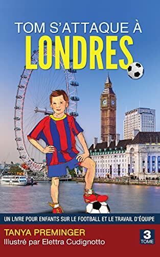 Tom s’attaque à Londres: Un livre pour enfants sur le football et le travail d’équipe (Tom veut être Messi t. 3)
