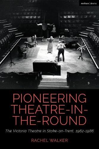 Pioneering Theatre-in-the-Round: The Victoria Theatre in Stoke-on-Trent, 1962-1986