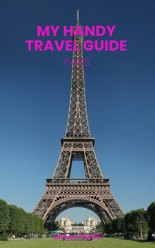 My Handy Travel Guide : Every thing about Paris
