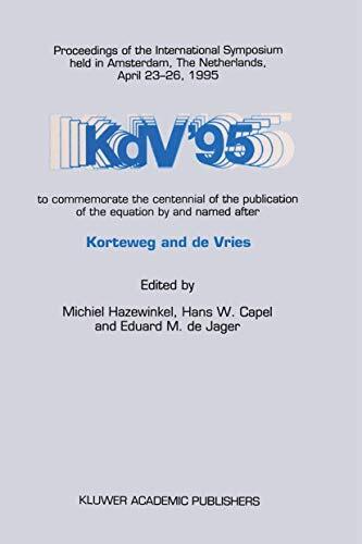 KDV 95: Proceedings of the International Symposium Held in Amsterdam, the Netherlands, April 23-26, 1995, to Commemorate the Centennial of the Publication of the Equation by and Named After Korteweg and de Vries
