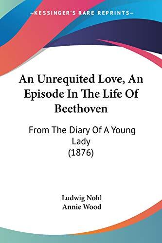 An Unrequited Love, An Episode In The Life Of Beethoven: From The Diary Of A Young Lady