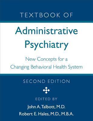 Textbook of Administrative Psychiatry: New Concepts for a Changing Behavioral Health System