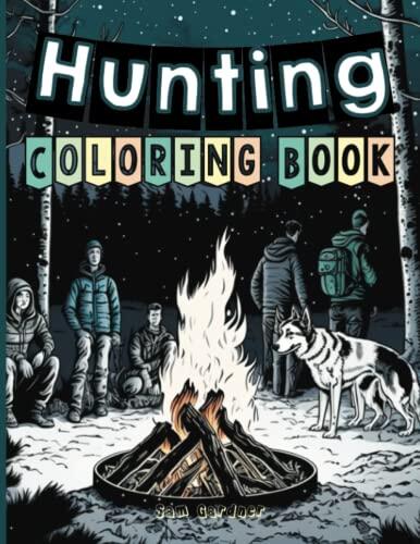 Hunting Coloring Book: The Great Outdoors: A Coloring Book for Adults Featuring Deer, Elk, Bear, Lion, Moose, Bighorn Sheep, Bison, Squirrel, Raccoon, ... Bow and Arrow, Hunting Vehicle, Elephant,