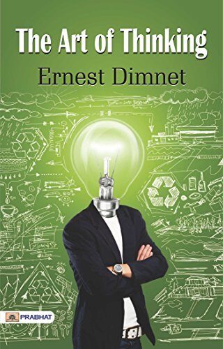The Art of Thinking: Ernest Dimnet's Guide to Intellectual Growth (Best Motivational Books for Personal Development