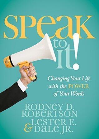 Speak to It!: Changing Your Life with the Power of Your Words