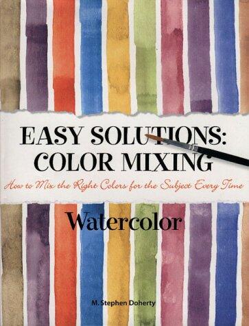 Easy Solutions: Color Mixing - How to Mix the Right Colors for the Subject Every Time (Watercolor)