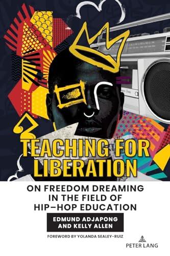 Teaching for Liberation: On Freedom Dreaming in the Field of Hip–Hop Education