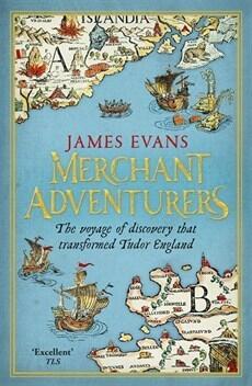 Merchant Adventurers: The Voyage of Discovery that Transformed Tudor England
