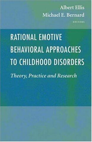 Rational Emotive Behavioral Approaches to Childhood Disorders: Theory, Practice and Research