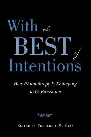 With the Best of Intentions: How Philanthropy Is Reshaping K-12 Education