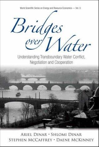 BRIDGES OVER WATER: UNDERSTANDING TRANSBOUNDARY WATER CONFLICT, NEGOTIATION AND COOPERATION