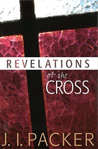 Revelations of the Cross (Collected Shorter Writings of J. I. Packer)