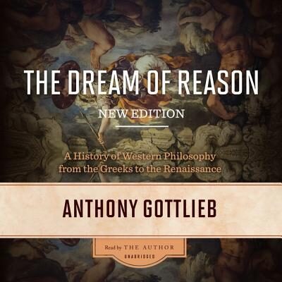 The Dream of Reason, New Edition Lib/E: A History of Western Philosophy from the Greeks to the Renaissance