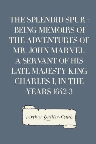 The Splendid Spur : Being Memoirs of the Adventures of Mr. John Marvel, a Servant of His Late Majesty King Charles I, in the Years 1642-3