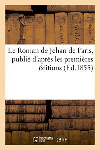 Le Roman de Jehan de Paris, Publié d'Après Les Premières Éditions (Litterature)