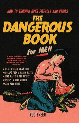 Dangerous Book for Men: How to Triumph over Pitfalls and Perils