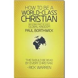 How to Be a World Class Christian: Becoming Part of God's Global Kingdom