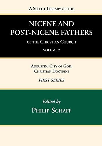 A Select Library of the Nicene and Post-Nicene Fathers of the Christian Church, First Series, Volume 2: Augustin: City of God, Christian Doctrine