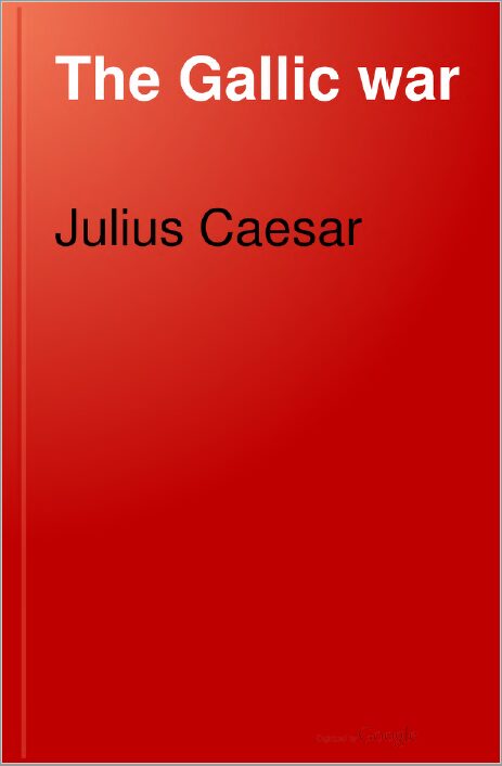 The Gallic War: With an English Translation by H. J. Edwards, C. B.
