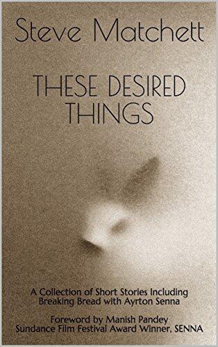 These Desired Things: A Collection of Short Stories Including Breaking Bread with Ayrton Senna