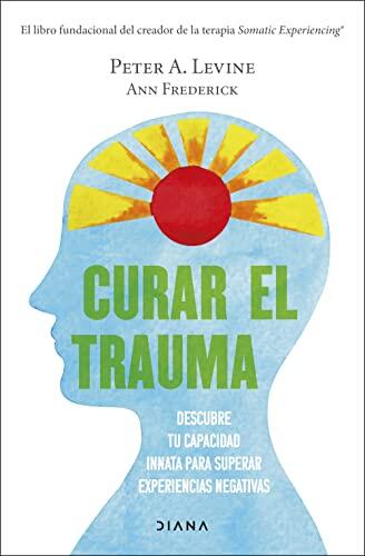 Curar el trauma: Descubre tu capacidad innata para superar experiencias negativas