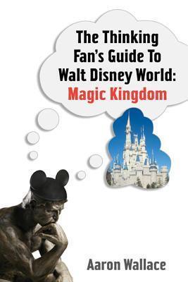 The Thinking Fan's Guide to Walt Disney World: Magic Kingdom