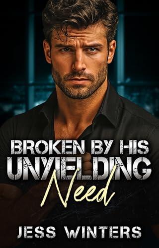 Broken by His Unyielding Need: A Second Chance Small-Town Romance
