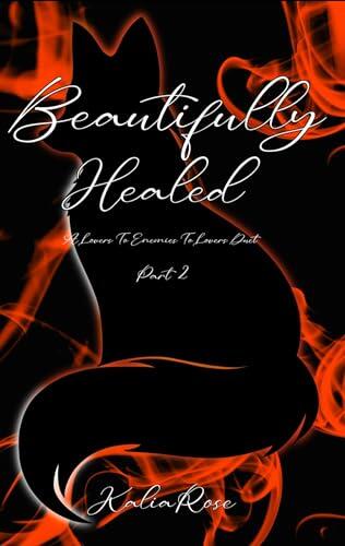 Beautifully Healed: A Lovers To Enemies To Lovers Duet