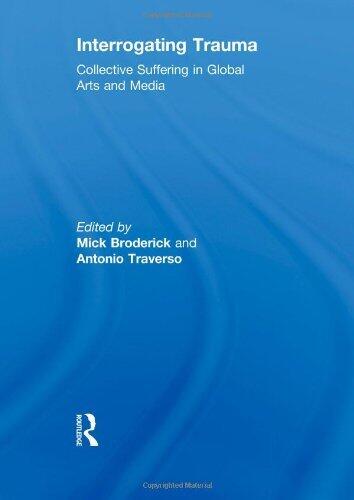 Interrogating Trauma: Collective Suffering in Global Arts and Media by Mick Broderick (Editor), Antonio Traverso (Editor) (15-Feb-2013) Paperback