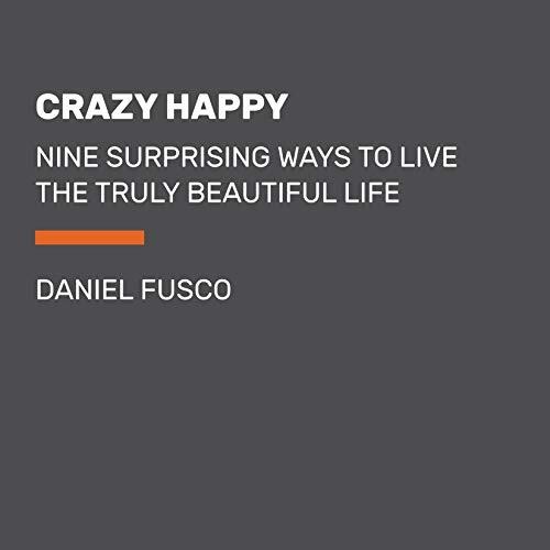 Crazy Happy: Nine Surprising Ways to Live the Truly Beautiful Life