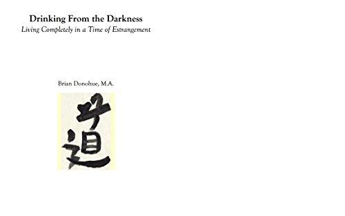 Drinking From the Darkness: Living Completely in a Time of Estrangement
