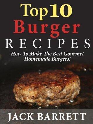 Top 10 Burger Recipes: How to Make the Best Gourmet Homemade Burgers