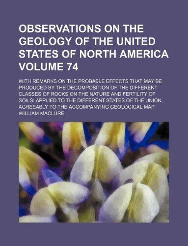 Observations on the geology of the United States of North America Volume 74; with remarks on the probable effects that may be produced by the ... of soils: applied to the different st