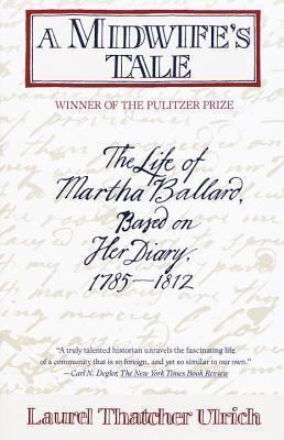 A Midwife's Tale : The Life of Martha Ballard Based on Her Diary, 1785-1812
