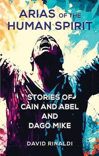 Arias of the Human Spirit: Stories of Cain and Abel and Dago Mike