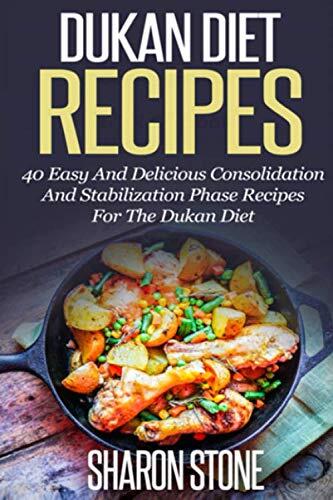 Dukan Diet Recipes: 40 Easy And Delicious Consolidation And Stabilization Phase recipes For The Dukan Diet