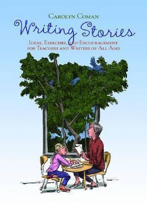 Writing Stories: Ideas, Exercises, and Encouragement for Teachers and Writers of All Ages