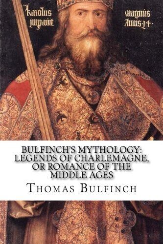 Bulfinch's Mythology: Legends of Charlemagne, or Romance of the Middle Ages