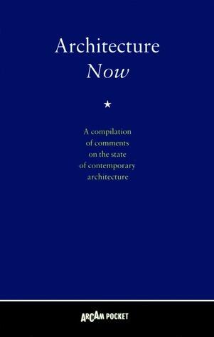 Architecture Now: A compilation of comments on the state of contemporary architecture