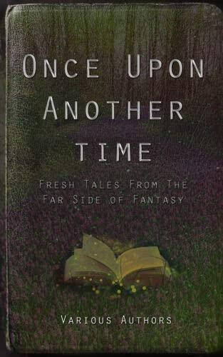 Once Upon Another Time: Fresh Tales from the Far Side of Fantasy
