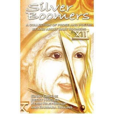 Silver Boomers: A Collection of Prose and Poetry by and about Baby Boomers