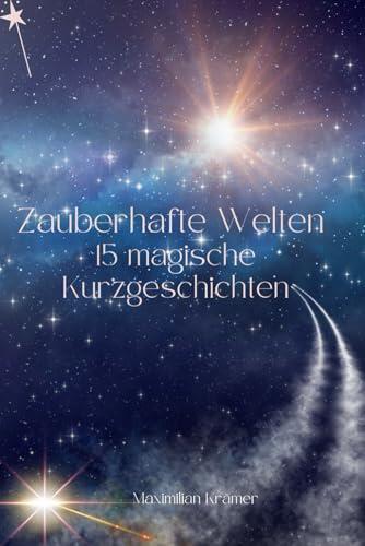 Zauberhafte Welten: 15 Magische Kurzgeschichten