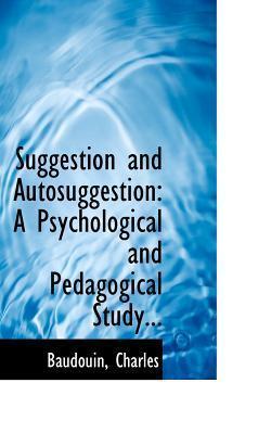 Suggestion and Autosuggestion: A Psychological and Pedagogical Study