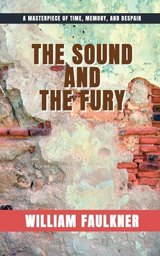The Sound and the Fury (Annotated): A Southern Gothic Masterpiece of Family, Memory, and the Fall of the Compson Legacy
